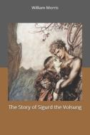 The Story Of Sigurd The Volsung di William Morris edito da Independently Published