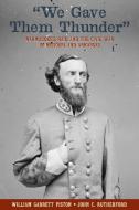 We Gave Them Thunder: Marmaduke's Raid and the Civil War in Missouri and Arkansas di William Garrett Piston, John C. Rutherford edito da MOON CITY PR