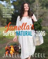 Janella's Super Natural Foods: Over 150 Delicious Recipes for Sustained Wellbeing di Janella Purcell edito da ALLEN & UNWIN (AUSTRALIA)