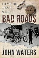 Give Us Back the Bad Roads di John Waters edito da CURRACH PR