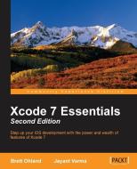 Xcode 7 Essentials (Second Edition) di Brett Ohland, Jayant Varma edito da PACKT PUB