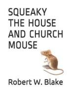 SQUEAKY THE HOUSE & CHURCH MOU di Robert W. Blake edito da INDEPENDENTLY PUBLISHED