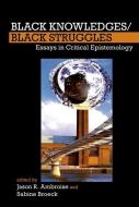 Black Knowledges/black Struggles di Jason R. Ambroise edito da Liverpool University Press