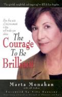 Courage To Be Brilliant di Marta Monahan edito da Vittorio Media, Inc