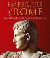 Emperors of Rome: Imperial Rome from Julius Caesar to the Last Emperor di David Potter edito da Quercus Books