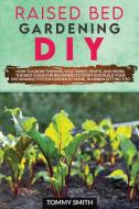 Raised Bed Gardening Diy: How To Grow Th di TOMMY SMITH edito da Lightning Source Uk Ltd
