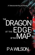 The Dragon At The Edge Of The Map di P. A. Wilson edito da Perry Wilson Books