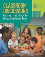 Classroom Discussions: Using Math Talk to Help Students Learn, Grades K-6 di Suzanne H. Chapin, Catherine O'Connor, Nancy Canavan Anderson edito da Math Solutions Publications