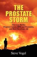 The Prostate Storm: One Guy Battles Prostate Cancer, BPH and Prostatitis, and Bets on a Cure-All di Steve Vogel edito da Red Willow Publishing