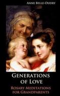 Generations of Love: Rosary Meditations for Grandparents di Anne Belle-Oudry edito da Caritas Press