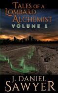 Tales of a Lombard Alchemist: Volume 1 di J. Daniel Sawyer edito da Awp Books