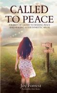 Called to Peace: A Survivor's Guide to Finding Peace and Healing After Domestic Abuse di Joy Forrest edito da BLUE INK PR