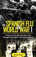 THE SPANISH FLU AND WORLD WAR 1 di James Walter edito da Blue Dreams