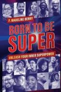 Born to Be Super di P. Madeline Berry edito da Parakletos Publishers