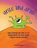 Write and Draw: Idea Starters for Kids to Let Imagination Fly and Create Original Stories and Art di Daniela McGonigal edito da LIGHTNING SOURCE INC