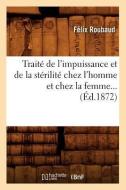 Traite de l'Impuissance Et de la Sterilite Chez l'Homme Et Chez La Femme... (Ed.1872) di Roubaud F. edito da Hachette Livre - Bnf