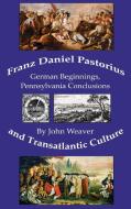 Franz Daniel Pastorius And Transatlantic Culture di John Weaver edito da John Weaver