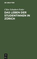 Das Leben der Studentinnen in Zürich di Cläre Schubert-Feder edito da De Gruyter