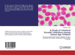 A Study of Intestinal Parasitic Infections among School Age Children di GebreHana Zeleke edito da LAP Lambert Academic Publishing