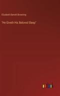 "He Giveth His Beloved Sleep" di Elizabeth Barrett Browning edito da Outlook Verlag