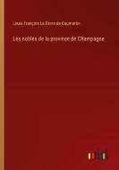 Les nobles de la province de Champagne di Louis-François Le Fèvre de Caumartin edito da Outlook Verlag