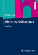 Arbeitsmarktökonomik di Wolfgang Franz edito da Springer-Verlag GmbH