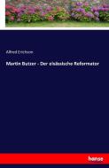 Martin Butzer - Der elsässische Reformator di Alfred Erichson edito da hansebooks