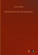 Arthur Brown, the Young Captain di Elijah Kellogg edito da Outlook Verlag