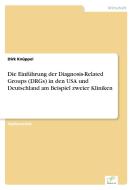 Die Einführung der Diagnosis-Related Groups (DRGs) in den USA und Deutschland am Beispiel zweier Kliniken di Dirk Knüppel edito da Diplom.de
