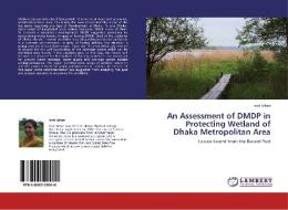 An Assessment of DMDP in Protecting Wetland of Dhaka Metropolitan Area di Israt Jahan edito da LAP Lambert Acad. Publ.