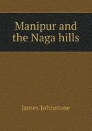 Manipur And The Naga Hills di James Johnstone edito da Book On Demand Ltd.