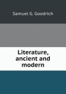 Literature, Ancient And Modern di Samuel G Goodrich edito da Book On Demand Ltd.