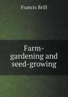 Farm-gardening And Seed-growing di Francis Brill edito da Book On Demand Ltd.