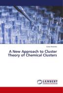 A New Approach to Cluster Theory of Chemical Clusters di Enos Kiremire edito da LAP Lambert Academic Publishing