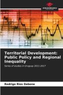 Territorial Development: Public Policy and Regional Inequality di Rodrigo Ríos Debone edito da Our Knowledge Publishing