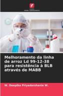 Melhoramento da linha de arroz Ld 99-12-38 para resistência à BLB através de MABB di W. Deepika Priyadarshanie W. edito da Edições Nosso Conhecimento