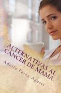 Alternativas Al Cancer de Mama di Adolfo Perez Agusti edito da Ediciones Masters