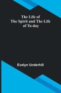 The Life of the Spirit and the Life of To-day di Evelyn Underhill edito da Alpha Editions