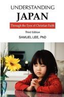 Understanding Japan Through The Eyes Of Christian Faith Third Edition di Lee Samuel edito da Foundation University Press