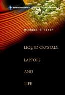 Liquid Crystals, Laptops And Life di Fisch Michael R edito da World Scientific