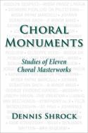 Choral Monuments: Studies of Eleven Choral Masterworks di Dennis Shrock edito da OXFORD UNIV PR