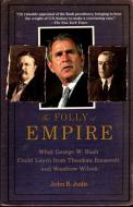 The Folly of Empire: What George W. Bush Could Learn from Theodore Roosevelt and Woodrow Wilson di John B. Judis edito da OXFORD UNIV PR