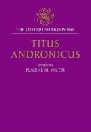Titus Andronicus: The Oxford Shakespeare Titus Andronicus di William Shakespeare edito da OXFORD UNIV PR