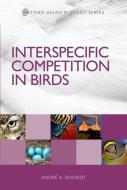 Interspecific Competition in Birds di Andre A. Dhondt edito da Oxford University Press