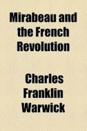Mirabeau And The French Revolution di Charles Franklin Warwick edito da General Books Llc