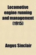 Locomotive Engine Running And Management (1915) di Angus Sinclair edito da General Books Llc