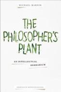 The Philosopher`s Plant - An Intellectual Herbarium di Michael Marder edito da Columbia University Press