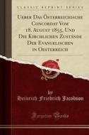 Ueber Das Osterreichische Concordat Vom 18. August 1855, Und Die Kirchlichen Zustande Der Evangelischen In Oesterreich (classic Reprint) di Heinrich Friedrich Jacobson edito da Forgotten Books