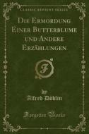 Die Ermordung Einer Butterblume Und Andere Erzahlungen (Classic Reprint) di Alfred Doblin edito da Forgotten Books
