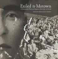 Exiled to Motown: A Community History of Japanese Americans in Detroit di Scott Kurashige edito da UNIV OF WASHINGTON PR